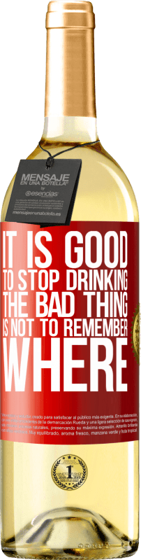 «It is good to stop drinking, the bad thing is not to remember where» WHITE Edition