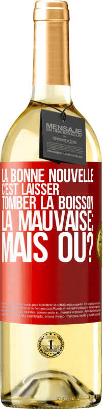 29,95 € | Vin blanc Édition WHITE La bonne nouvelle c'est laisser tomber la boisson. La mauvaise; mais où? Étiquette Rouge. Étiquette personnalisable Vin jeune Récolte 2024 Verdejo