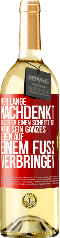 29,95 € | Weißwein WHITE Ausgabe Wer lange nachdenkt, bevor er einen Schritt tut, wird sein ganzes Leben auf einem Fuß verbringen Rote Markierung. Anpassbares Etikett Junger Wein Ernte 2024 Verdejo