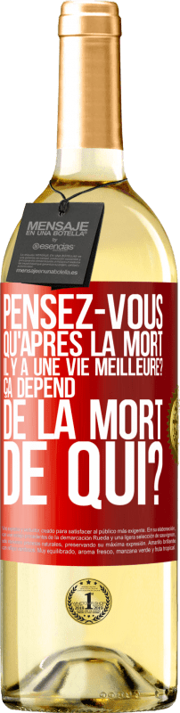29,95 € Envoi gratuit | Vin blanc Édition WHITE Pensez-vous qu'après la mort il y a une vie meilleure? Ça dépend. De la mort de qui? Étiquette Rouge. Étiquette personnalisable Vin jeune Récolte 2025 Verdejo