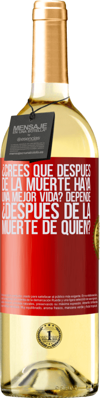 «¿Crees que después de la muerte haya una mejor vida? Depende, ¿después de la muerte de quién?» Edición WHITE