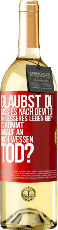 «Glaubst du, dass es nach dem Tod ein besseres Leben gibt? Es kommt darauf an. Nach wessen Tod?» WHITE Ausgabe