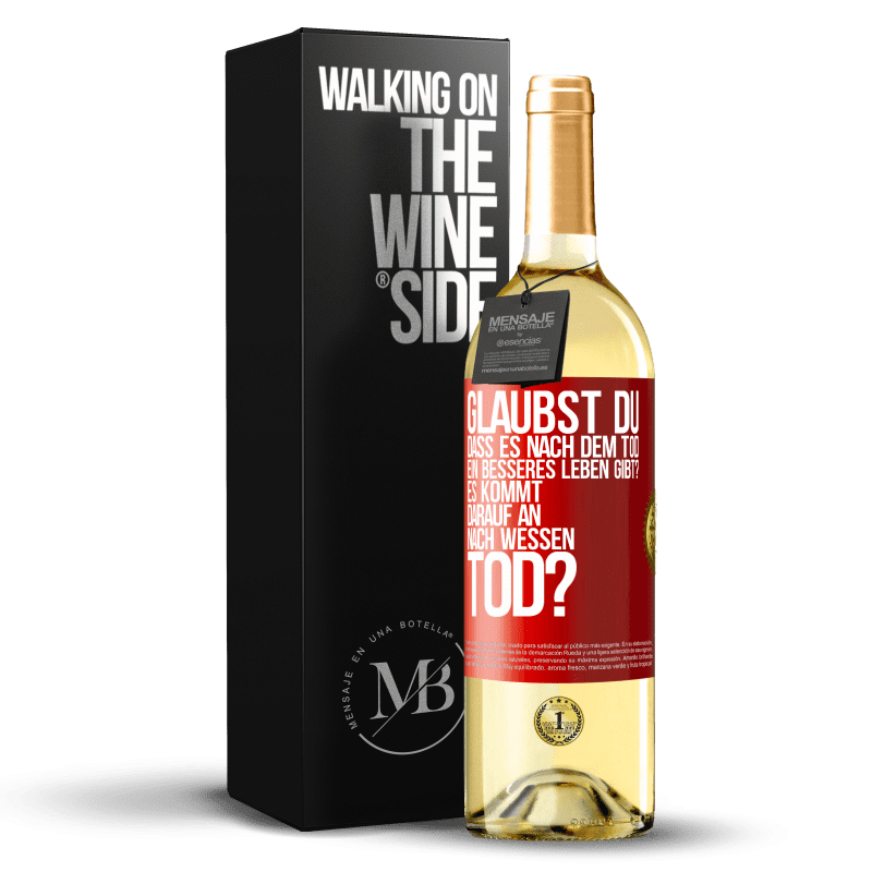 29,95 € Kostenloser Versand | Weißwein WHITE Ausgabe Glaubst du, dass es nach dem Tod ein besseres Leben gibt? Es kommt darauf an. Nach wessen Tod? Rote Markierung. Anpassbares Etikett Junger Wein Ernte 2025 Verdejo