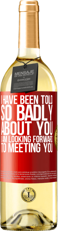 29,95 € | White Wine WHITE Edition I have been told so badly about you, I am looking forward to meeting you Red Label. Customizable label Young wine Harvest 2023 Verdejo