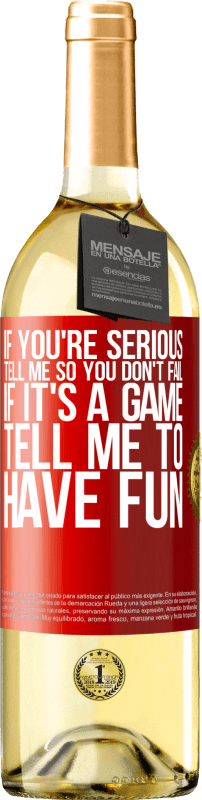 29,95 € | White Wine WHITE Edition If you're serious, tell me so you don't fail. If it's a game, tell me to have fun Red Label. Customizable label Young wine Harvest 2024 Verdejo