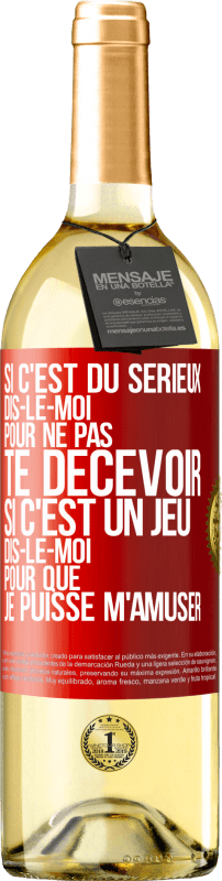 29,95 € | Vin blanc Édition WHITE Si c'est du sérieux dis-le-moi pour ne pas te décevoir. Si c'est un jeu dis-le-moi pour que je puisse m'amuser Étiquette Rouge. Étiquette personnalisable Vin jeune Récolte 2024 Verdejo