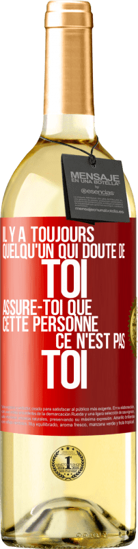 29,95 € | Vin blanc Édition WHITE Il y a toujours quelqu'un qui doute de toi. Assure-toi que cette personne ce n'est pas toi Étiquette Rouge. Étiquette personnalisable Vin jeune Récolte 2024 Verdejo