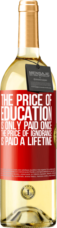 29,95 € Free Shipping | White Wine WHITE Edition The price of education is only paid once. The price of ignorance is paid a lifetime Red Label. Customizable label Young wine Harvest 2022 Verdejo