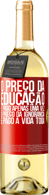 Envio grátis | Vinho branco Edição WHITE O preço da educação é pago apenas uma vez. O preço da ignorância é pago a vida toda Etiqueta Vermelha. Etiqueta personalizável Vinho jovem Colheita 2023 Verdejo