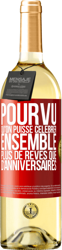 29,95 € | Vin blanc Édition WHITE Pourvu qu'on puisse célébrer ensemble plus de rêves que d'anniversaires Étiquette Rouge. Étiquette personnalisable Vin jeune Récolte 2024 Verdejo