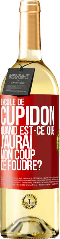 «Enculé de Cupidon, quand est-ce que j'aurai mon coup de foudre?» Édition WHITE