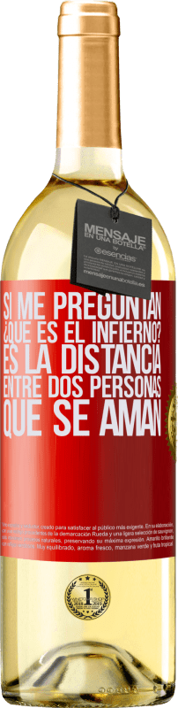 29,95 € | Vino Blanco Edición WHITE Si me preguntan ¿Qué es el infierno? Es la distancia entre dos personas que se aman Etiqueta Roja. Etiqueta personalizable Vino joven Cosecha 2024 Verdejo