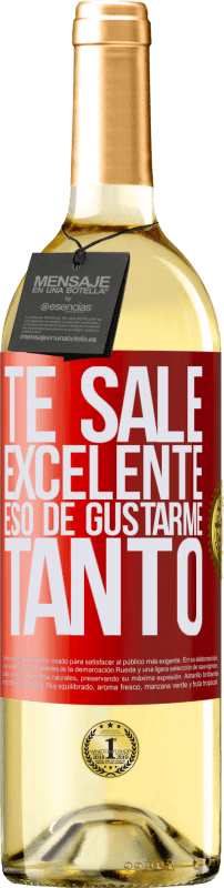 «Te sale excelente eso de gustarme tanto» Edición WHITE