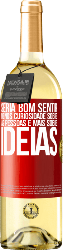 «Seria bom sentir menos curiosidade sobre as pessoas e mais sobre idéias» Edição WHITE