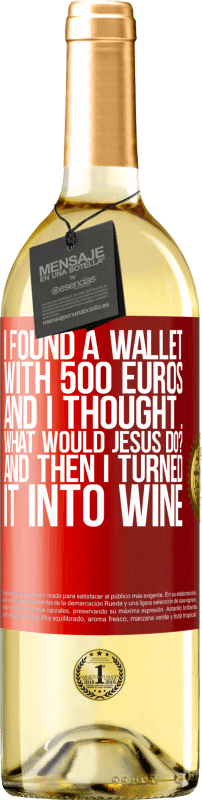 29,95 € | Белое вино Издание WHITE Я нашел кошелек с 500 евро. И я подумал ... Что бы сделал Иисус? А потом я превратил его в вино Красная метка. Настраиваемая этикетка Молодое вино Урожай 2023 Verdejo