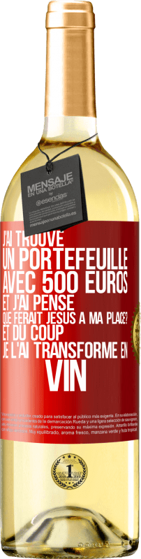 29,95 € | Vin blanc Édition WHITE J'ai trouvé un portefeuille avec 500 euros. Et j'ai pensé. Que ferait Jésus à ma place? Et du coup, je l'ai transformé en vin Étiquette Rouge. Étiquette personnalisable Vin jeune Récolte 2023 Verdejo