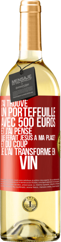 29,95 € | Vin blanc Édition WHITE J'ai trouvé un portefeuille avec 500 euros. Et j'ai pensé. Que ferait Jésus à ma place? Et du coup, je l'ai transformé en vin Étiquette Rouge. Étiquette personnalisable Vin jeune Récolte 2024 Verdejo