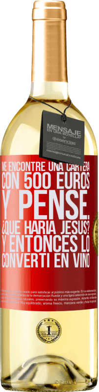 29,95 € | Vino Blanco Edición WHITE Me encontré una cartera con 500 euros. Y pensé... ¿Qué haría Jesús? Y entonces lo convertí en vino Etiqueta Roja. Etiqueta personalizable Vino joven Cosecha 2023 Verdejo