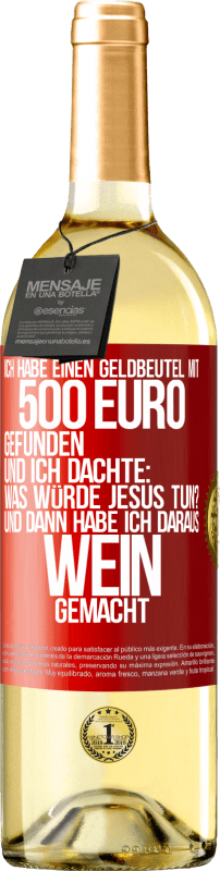 29,95 € | Weißwein WHITE Ausgabe Ich habe einen Geldbeutel mit 500 Euro gefunden. Und ich dachte: Was würde Jesus tun? Und dann habe ich daraus Wein gemacht Rote Markierung. Anpassbares Etikett Junger Wein Ernte 2023 Verdejo