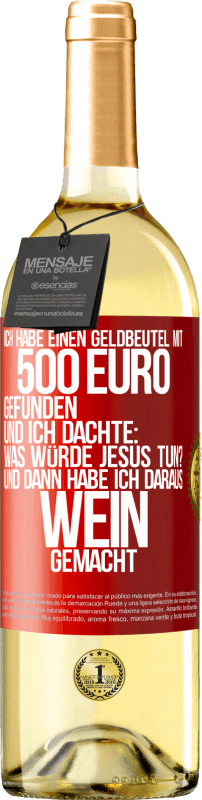 29,95 € Kostenloser Versand | Weißwein WHITE Ausgabe Ich habe einen Geldbeutel mit 500 Euro gefunden. Und ich dachte: Was würde Jesus tun? Und dann habe ich daraus Wein gemacht Rote Markierung. Anpassbares Etikett Junger Wein Ernte 2025 Verdejo