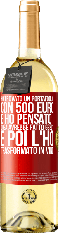 29,95 € | Vino bianco Edizione WHITE Ho trovato un portafoglio con 500 euro. E ho pensato ... Cosa avrebbe fatto Gesù? E poi l'ho trasformato in vino Etichetta Rossa. Etichetta personalizzabile Vino giovane Raccogliere 2024 Verdejo