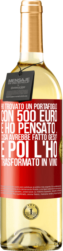 29,95 € | Vino bianco Edizione WHITE Ho trovato un portafoglio con 500 euro. E ho pensato ... Cosa avrebbe fatto Gesù? E poi l'ho trasformato in vino Etichetta Rossa. Etichetta personalizzabile Vino giovane Raccogliere 2025 Verdejo