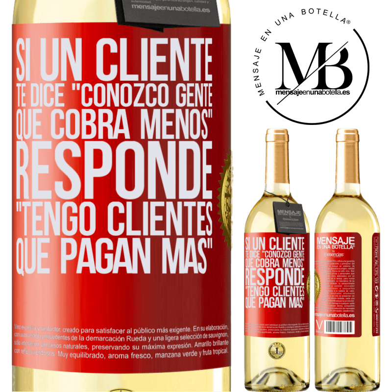 29,95 € Envío gratis | Vino Blanco Edición WHITE Si un cliente te dice Conozco gente que cobra menos, responde Tengo clientes que pagan más Etiqueta Roja. Etiqueta personalizable Vino joven Cosecha 2024 Verdejo