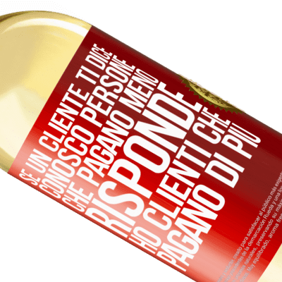 Espressioni Uniche e Personali. «Se un cliente ti dice Conosco persone che pagano meno, risponde Ho clienti che pagano di più» Edizione WHITE