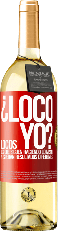 29,95 € | Vino Blanco Edición WHITE ¿Loco yo? Locos los que siguen haciendo lo mismo y esperan resultados diferentes Etiqueta Roja. Etiqueta personalizable Vino joven Cosecha 2024 Verdejo