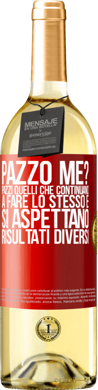 29,95 € Spedizione Gratuita | Vino bianco Edizione WHITE pazzo me? Pazzi quelli che continuano a fare lo stesso e si aspettano risultati diversi Etichetta Rossa. Etichetta personalizzabile Vino giovane Raccogliere 2025 Verdejo