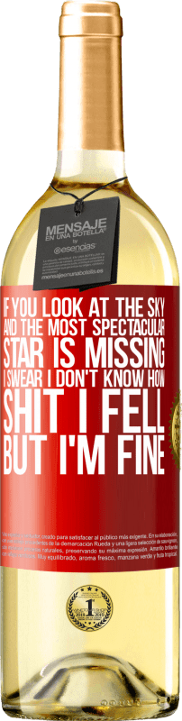 29,95 € | White Wine WHITE Edition If you look at the sky and the most spectacular star is missing, I swear I don't know how shit I fell, but I'm fine Red Label. Customizable label Young wine Harvest 2024 Verdejo