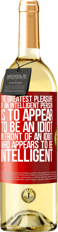 «The greatest pleasure of an intelligent person is to appear to be an idiot in front of an idiot who appears to be intelligent» WHITE Edition