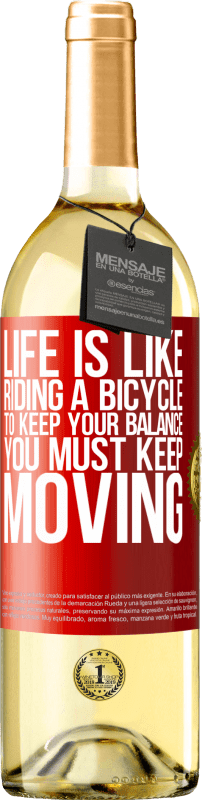 «Life is like riding a bicycle. To keep your balance you must keep moving» WHITE Edition