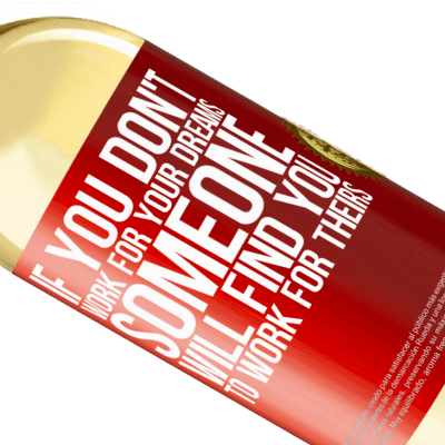 Unique & Personal Expressions. «If you don't work for your dreams, someone will find you to work for theirs» WHITE Edition