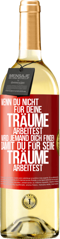 29,95 € Kostenloser Versand | Weißwein WHITE Ausgabe Wenn du nicht für deine Träume arbeitest, wird jemand dich finden, damit du für seine Träume arbeitest Rote Markierung. Anpassbares Etikett Junger Wein Ernte 2025 Verdejo
