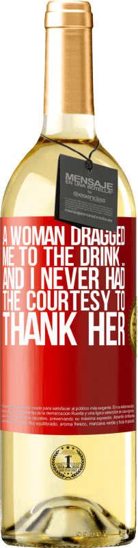 29,95 € Бесплатная доставка | Белое вино Издание WHITE Женщина потащила меня на выпивку ... И у меня никогда не было вежливости, чтобы поблагодарить ее Красная метка. Настраиваемая этикетка Молодое вино Урожай 2023 Verdejo