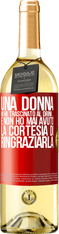 «Una donna mi ha trascinato al drink ... E non ho mai avuto la cortesia di ringraziarla» Edizione WHITE