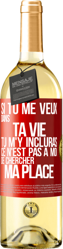 29,95 € | Vin blanc Édition WHITE Si tu me veux dans ta vie, tu m'y incluras. Ce n'est pas à moi de chercher ma place Étiquette Rouge. Étiquette personnalisable Vin jeune Récolte 2024 Verdejo