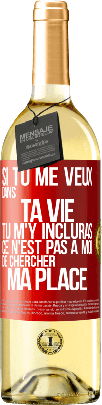 29,95 € | Vin blanc Édition WHITE Si tu me veux dans ta vie, tu m'y incluras. Ce n'est pas à moi de chercher ma place Étiquette Rouge. Étiquette personnalisable Vin jeune Récolte 2025 Verdejo