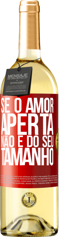 «Se o amor aperta, não é do seu tamanho» Edição WHITE