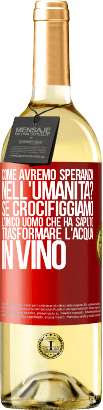 Spedizione Gratuita | Vino bianco Edizione WHITE come avremo speranza nell'umanità? Se crocifiggiamo l'unico uomo che ha saputo trasformare l'acqua in vino Etichetta Rossa. Etichetta personalizzabile Vino giovane Raccogliere 2023 Verdejo