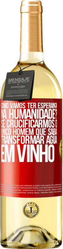 29,95 € | Vinho branco Edição WHITE como vamos ter esperança na humanidade? Se crucificarmos o único homem que sabia transformar água em vinho Etiqueta Vermelha. Etiqueta personalizável Vinho jovem Colheita 2024 Verdejo