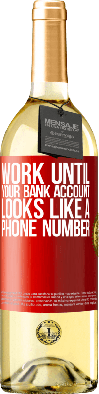 29,95 € | White Wine WHITE Edition Work until your bank account looks like a phone number Red Label. Customizable label Young wine Harvest 2023 Verdejo