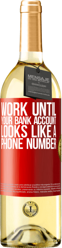 29,95 € | White Wine WHITE Edition Work until your bank account looks like a phone number Red Label. Customizable label Young wine Harvest 2024 Verdejo