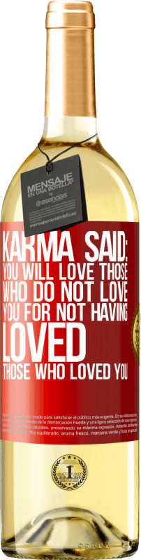 29,95 € Free Shipping | White Wine WHITE Edition Karma said: you will love those who do not love you for not having loved those who loved you Red Label. Customizable label Young wine Harvest 2022 Verdejo