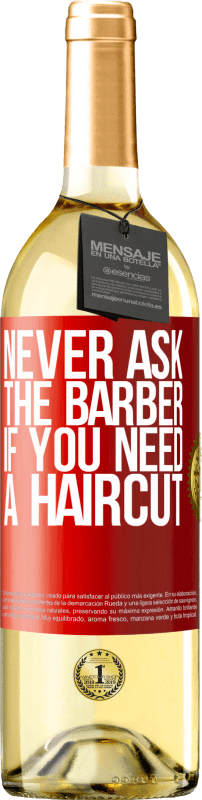 29,95 € | White Wine WHITE Edition Never ask the barber if you need a haircut Red Label. Customizable label Young wine Harvest 2024 Verdejo