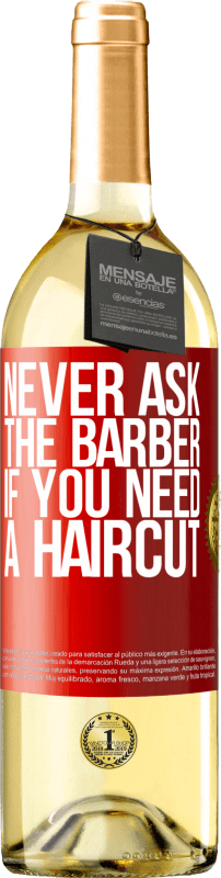 29,95 € Free Shipping | White Wine WHITE Edition Never ask the barber if you need a haircut Red Label. Customizable label Young wine Harvest 2025 Verdejo