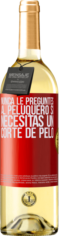 29,95 € | Vino Blanco Edición WHITE Nunca le preguntes al peluquero si necesitas un corte de pelo Etiqueta Roja. Etiqueta personalizable Vino joven Cosecha 2024 Verdejo