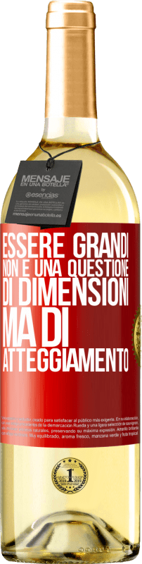 «Essere grandi non è una questione di dimensioni, ma di atteggiamento» Edizione WHITE
