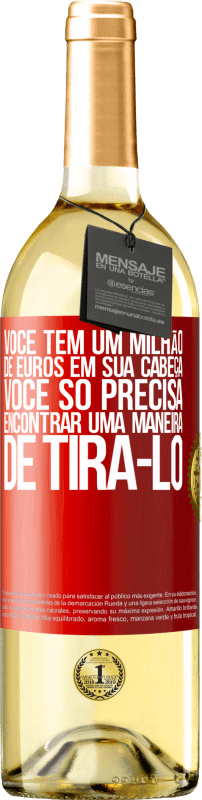 29,95 € Envio grátis | Vinho branco Edição WHITE Você tem um milhão de euros em sua cabeça. Você só precisa encontrar uma maneira de tirá-lo Etiqueta Vermelha. Etiqueta personalizável Vinho jovem Colheita 2025 Verdejo